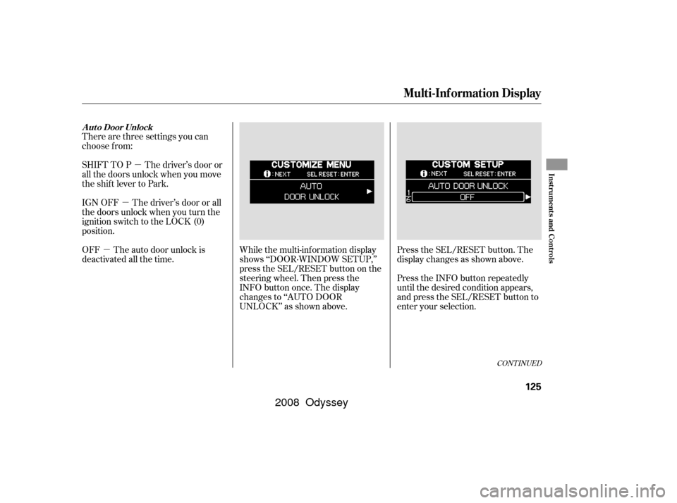 HONDA ODYSSEY 2008 RB1-RB2 / 3.G Repair Manual µ
µ
µ While the multi-information display
shows ‘‘DOOR·WINDOW SETUP,’’
press the SEL/RESET button on the
steering wheel. Then press the
INFO button once. The display
changes to ‘‘AU
