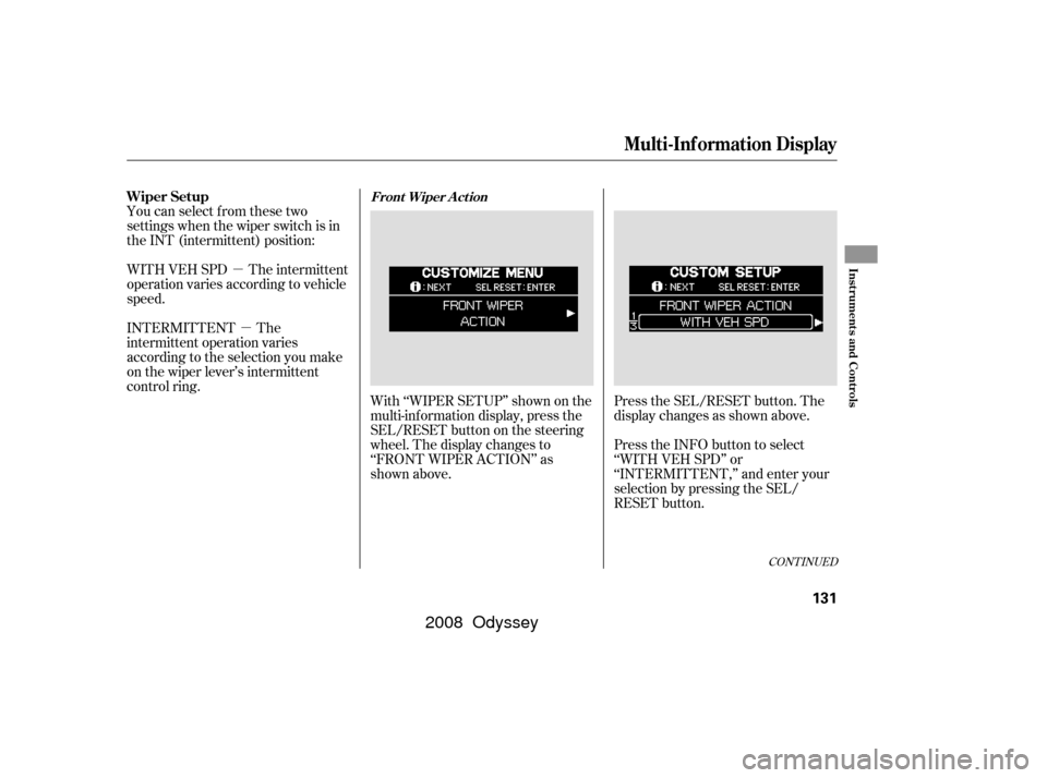 HONDA ODYSSEY 2008 RB1-RB2 / 3.G Repair Manual µµ
With ‘‘WIPER SETUP’’ shown on the
multi-inf ormation display, press the
SEL/RESET button on the steering
wheel. The display changes to
‘‘FRONT WIPER ACTION’’ as
shown above.
You