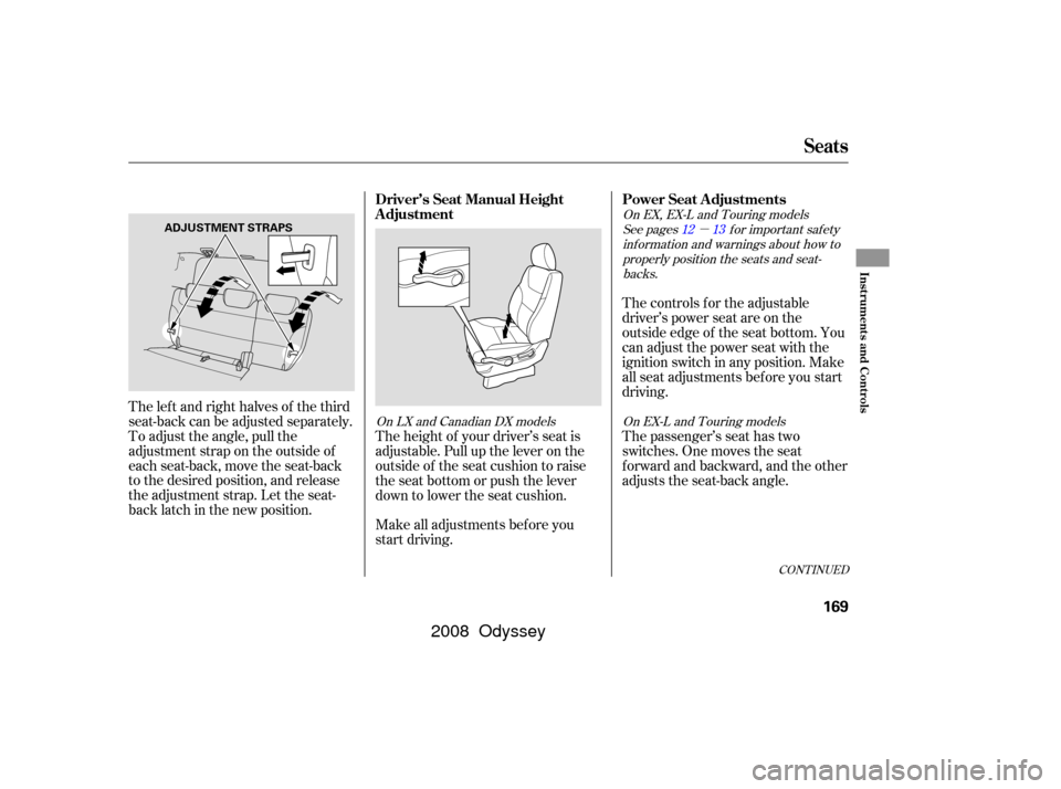 HONDA ODYSSEY 2008 RB1-RB2 / 3.G Owners Manual µ
Make all adjustments bef ore you
start driving.The controls f or the adjustable
driver’s power seat are on the
outside edge of the seat bottom. You
can adjust the power seat with the
ignition sw