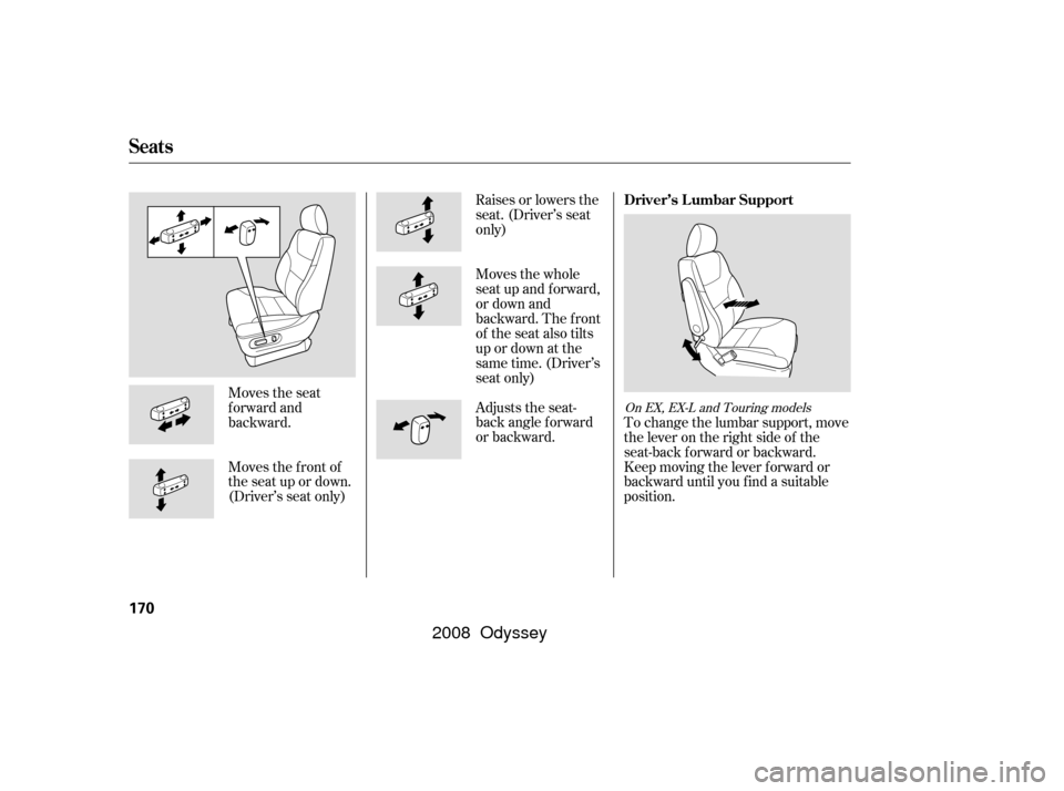 HONDA ODYSSEY 2008 RB1-RB2 / 3.G Owners Manual Moves the seat
forward and
backward. To change the lumbar support, movethe lever on the right side of the
seat-back forward or backward.
Keep moving the lever f orward or
backward until you f ind a su