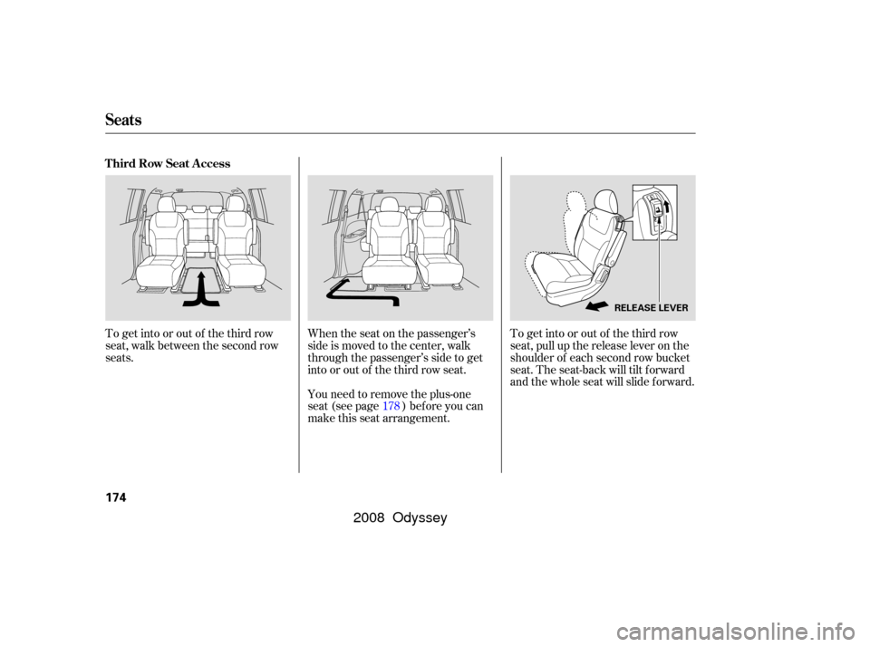 HONDA ODYSSEY 2008 RB1-RB2 / 3.G Owners Manual To get into or out of the third row
seat, walk between the second row
seats.When the seat on the passenger’s
side is moved to the center, walk
through the passenger’s side to get
into or out of th