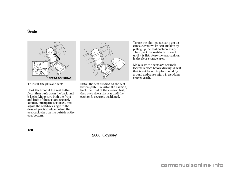 HONDA ODYSSEY 2008 RB1-RB2 / 3.G Owners Manual To install the plus-one seat:Install the seat cushion on the seat
bottom plate. To install the cushion,
hook the f ront of the cushion f irst,
then push down the rear until the
cushion is securely pos