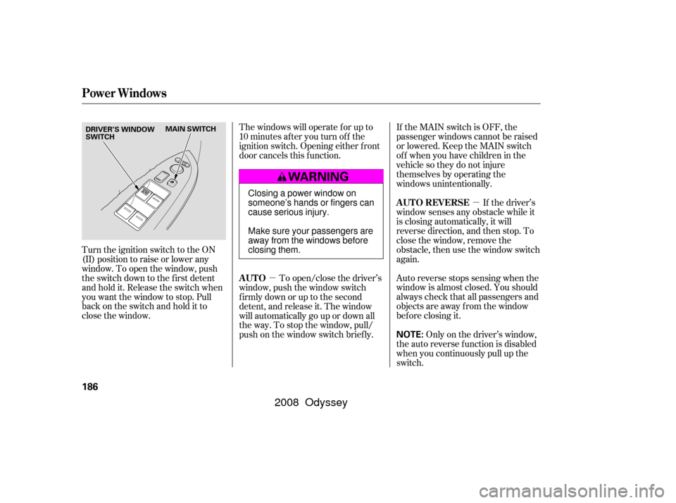 HONDA ODYSSEY 2008 RB1-RB2 / 3.G Owners Manual µµ
The windows will operate f or up to
10 minutes af ter you turn of f the
ignition switch. Opening either f ront
door cancels this f unction.
To open/close the driver’s
window, push the window 