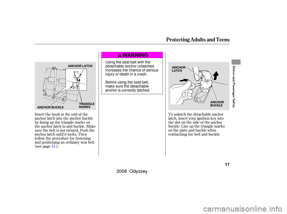 HONDA ODYSSEY 2008 RB1-RB2 / 3.G Owners Manual Insert the hook at the end of the
anchor latch into the anchor buckle
by lining up the triangle marks on
the anchor latch in and buckle. Make
sure the belt is not twisted. Push the
anchor latch until 