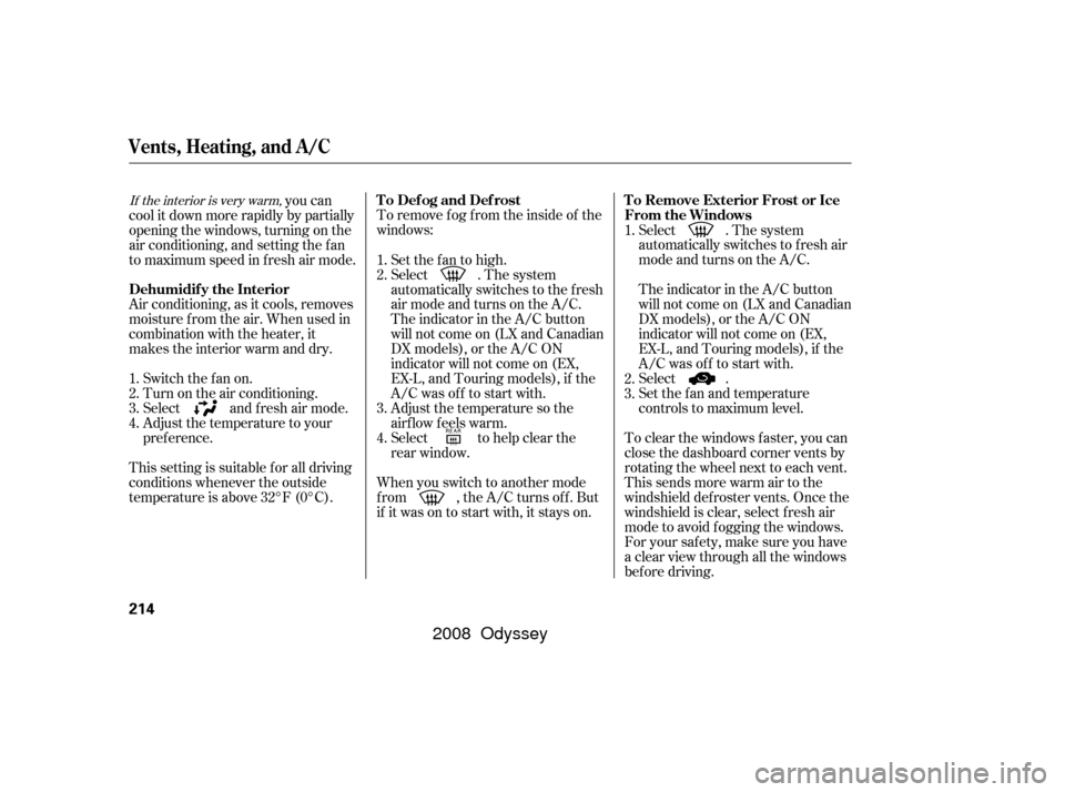 HONDA ODYSSEY 2008 RB1-RB2 / 3.G Owners Manual To remove f og f rom the inside of the
windows:To clear the windows f aster, you can
close the dashboard corner vents by
rotating the wheel next to each vent.
This sends more warm air to the
windshiel