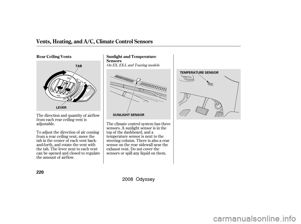 HONDA ODYSSEY 2008 RB1-RB2 / 3.G Owners Manual The direction and quantity of airf low
f rom each rear ceiling vent is
adjustable.
To adjust the direction of air coming
f rom a rear ceiling vent, move the
tab in the center of each vent back-
and-fo