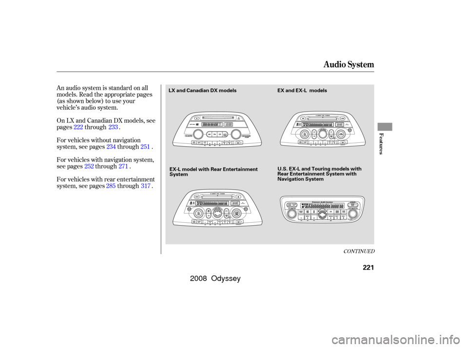 HONDA ODYSSEY 2008 RB1-RB2 / 3.G Owners Manual An audio system is standard on all
models. Read the appropriate pages
(as shown below) to use your
vehicle’s audio system.
On LX and Canadian DX models, see
pages through .
For vehicles without navi