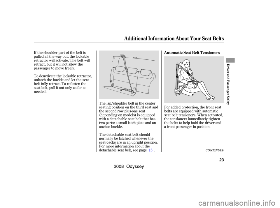 HONDA ODYSSEY 2008 RB1-RB2 / 3.G Owners Manual CONT INUED
If the shoulder part of the belt is
pulled all the way out, the lockable
retractor will activate. The belt will
retract, but it will not allow the
passenger to move f reely.
To deactivate t HONDA ODYSSEY 2008 RB1-RB2 / 3.G Owners Manual CONT INUED
If the shoulder part of the belt is
pulled all the way out, the lockable
retractor will activate. The belt will
retract, but it will not allow the
passenger to move f reely.
To deactivate t