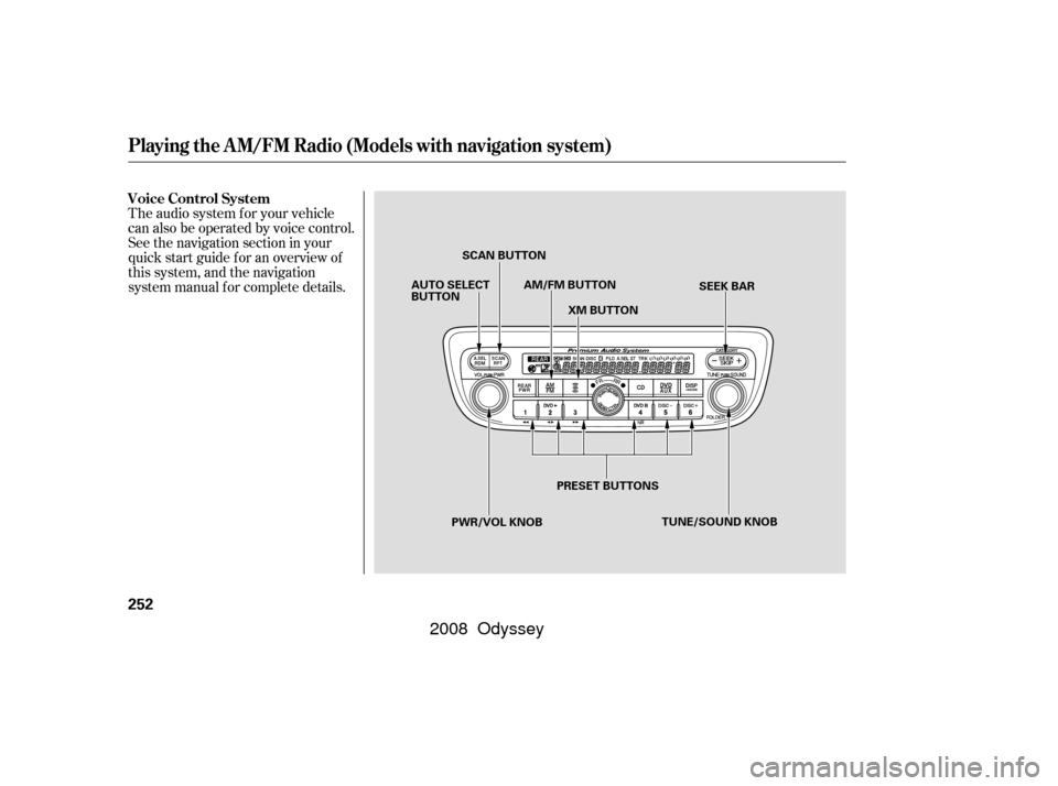 HONDA ODYSSEY 2008 RB1-RB2 / 3.G Owners Manual The audio system f or your vehicle
can also be operated by voice control.
See the navigation section in your
quick start guide f or an overview of
this system, and the navigation
system manual f or co