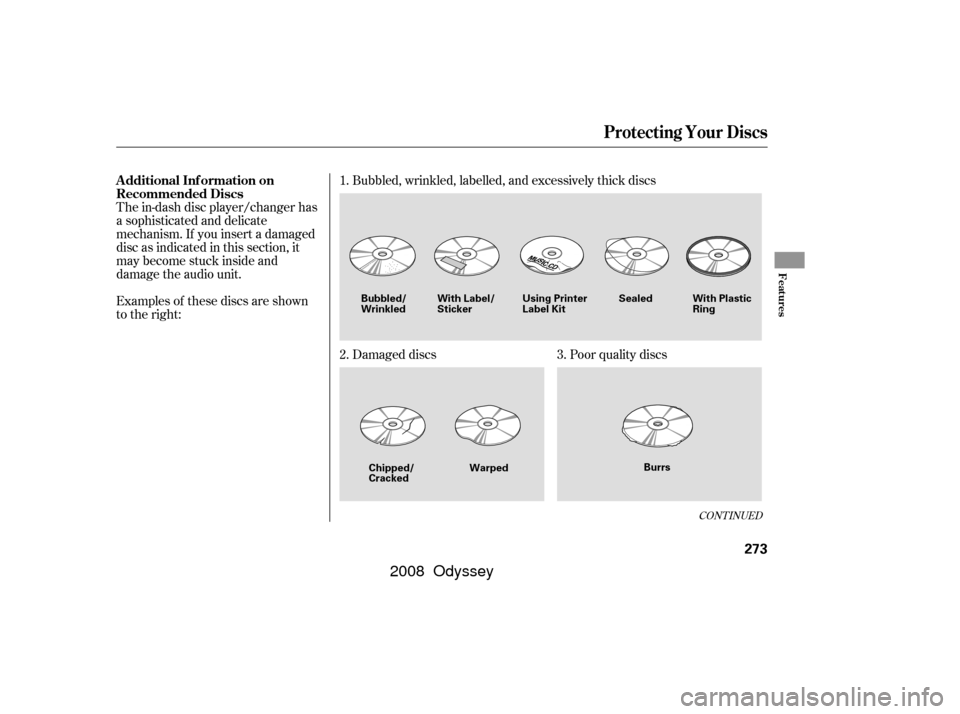HONDA ODYSSEY 2008 RB1-RB2 / 3.G User Guide The in-dash disc player/changer has
a sophisticated and delicate
mechanism. If you insert a damaged
disc as indicated in this section, it
maybecomestuckinsideand
damage the audio unit.
Examples of the
