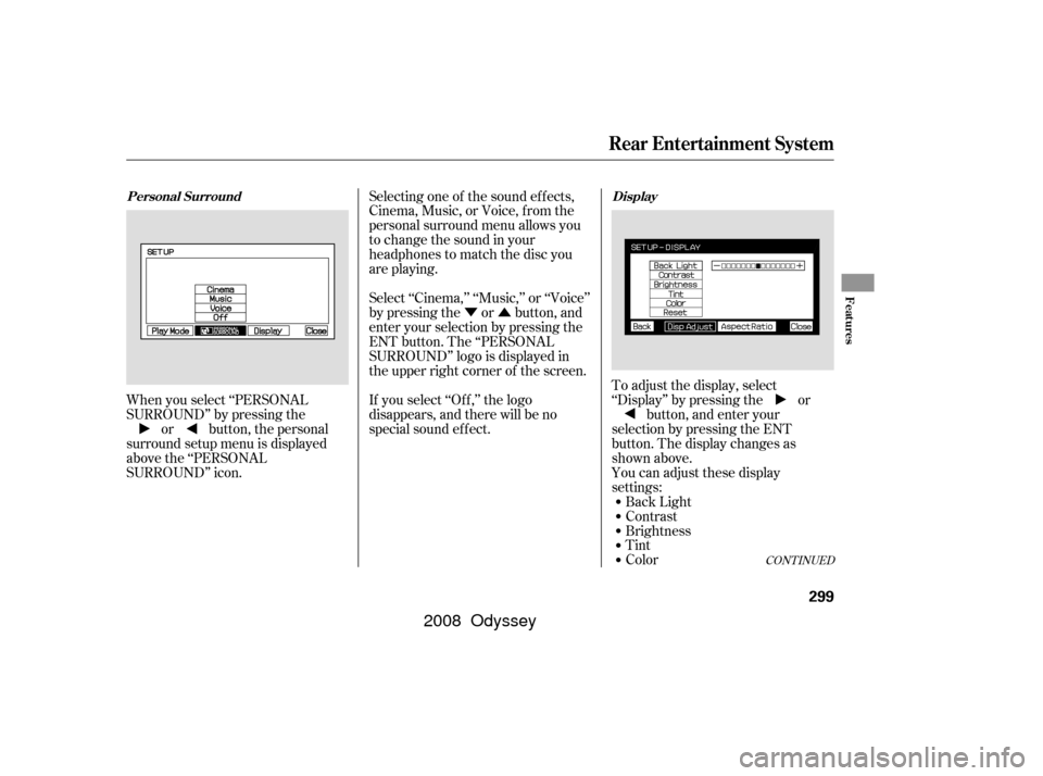 HONDA ODYSSEY 2008 RB1-RB2 / 3.G Owners Manual ÝÛ
When you select ‘‘PERSONAL
SURROUND’’ by pressing the or button, the personal
surround setup menu is displayed
above the ‘‘PERSONAL
SURROUND’’ icon. You can adjust these display