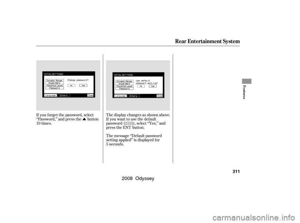 HONDA ODYSSEY 2008 RB1-RB2 / 3.G Owners Manual Û
If you f orget the password, select
‘‘Password,’’ and press the button
10 times. The display changes as shown above.
If you want to use the def ault
password (1111), select ‘‘Yes,’