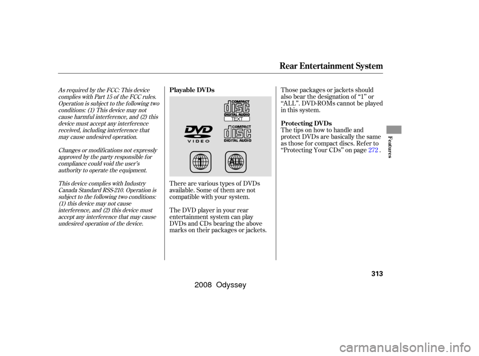 HONDA ODYSSEY 2008 RB1-RB2 / 3.G User Guide Those packages or jackets should
also bear the designation of ‘‘1’’ or
‘‘ALL’’. DVD-ROMs cannot be played
in this system.
The tips on how to handle and
protect DVDs are basically the s