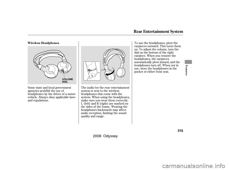 HONDA ODYSSEY 2008 RB1-RB2 / 3.G Owners Manual Some state and local government
agencies prohibit the use of
headphones by the driver of a motor
vehicle. Always obey applicable laws
and regulations.To use the headphones, pivot the
earpieces outward