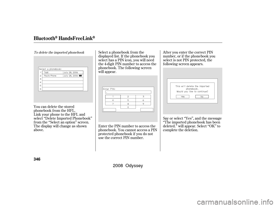 HONDA ODYSSEY 2008 RB1-RB2 / 3.G Owners Manual To delete the imported phonebook
You can delete the stored
phonebook f rom the HFL.
Link your phone to the HFL and
select ‘‘Delete Imported Phonebook’’
f rom the ‘‘Select an option’’ s