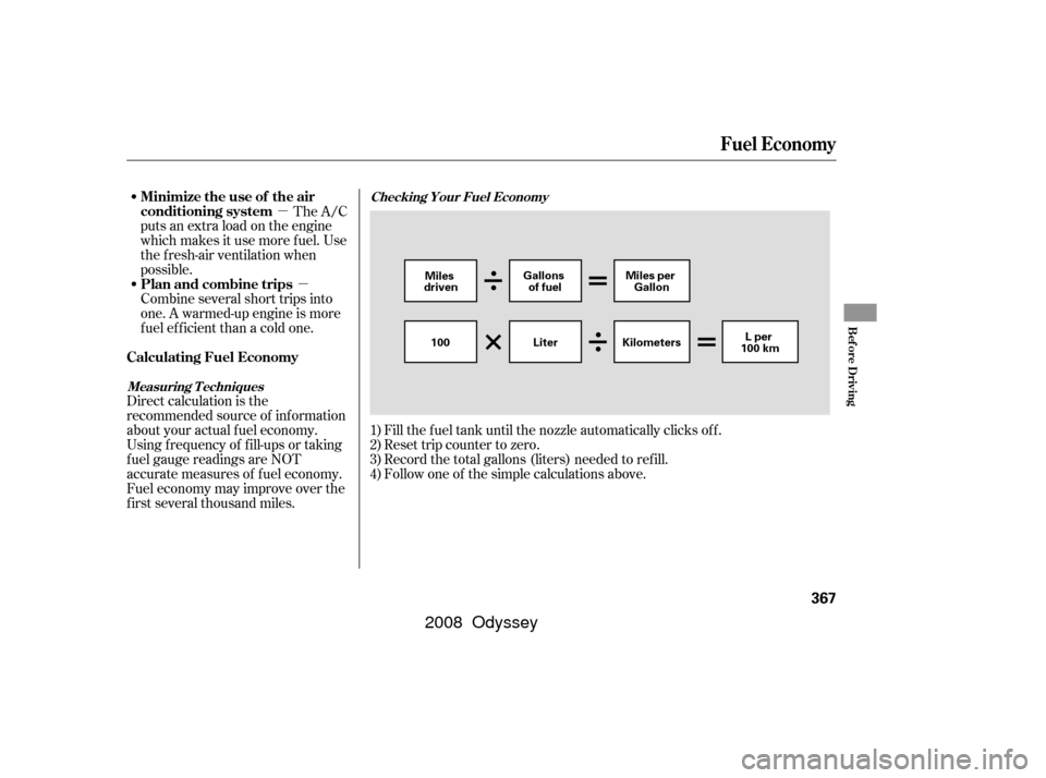 HONDA ODYSSEY 2008 RB1-RB2 / 3.G User Guide µµ
Fill the f uel tank until the nozzle automatically clicks of f .
Reset trip counter to zero.
Record the total gallons (liters) needed to ref ill.
Follow one of the simple calculations above.
Di