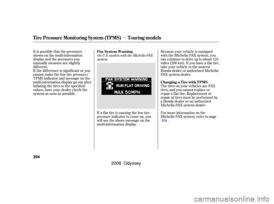 HONDA ODYSSEY 2008 RB1-RB2 / 3.G User Guide µ
It is possible that the pressures
shown on the multi-inf ormation
display and the pressures you
manually measure are slightly
dif f erent.
If the dif f erence is signif icant or you
cannot make th