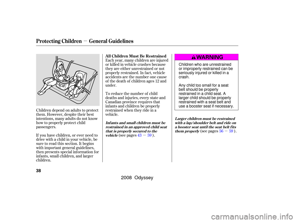 HONDA ODYSSEY 2008 RB1-RB2 / 3.G Service Manual µ
µµ
Children depend on adults to protect
them. However, despite their best
intentions, many adults do not know
how to properly protect child
passengers.
If you have children, or ever need to
dr