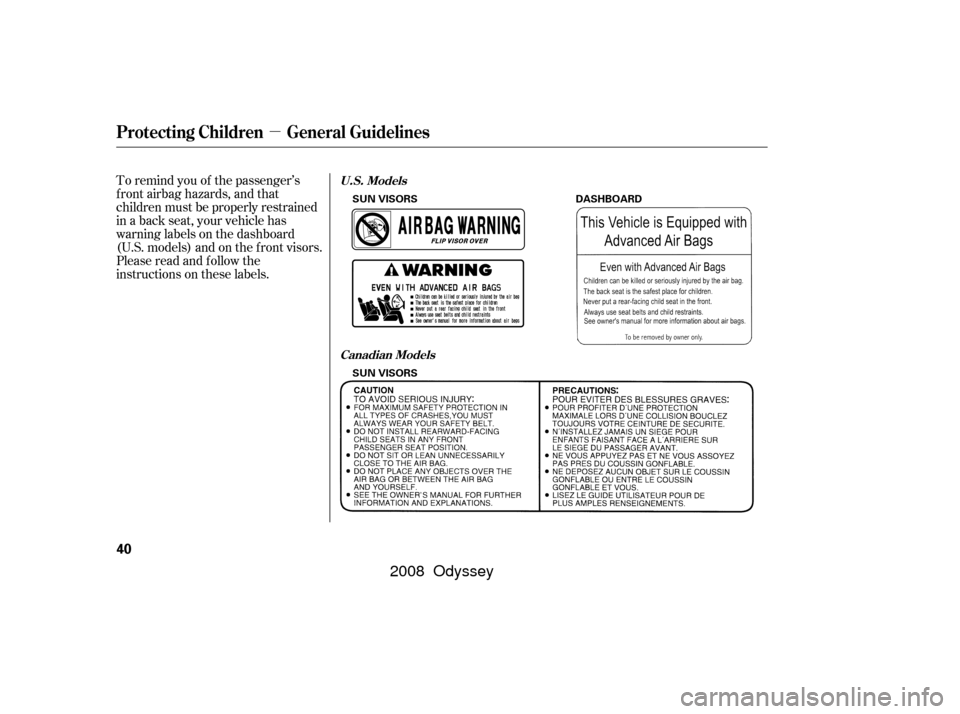 HONDA ODYSSEY 2008 RB1-RB2 / 3.G Service Manual µ
To remind you of the passenger’s
f ront airbag hazards, and that
children must be properly restrained
in a back seat, your vehicle has
warninglabelsonthedashboard
(U.S. models) and on the f ront