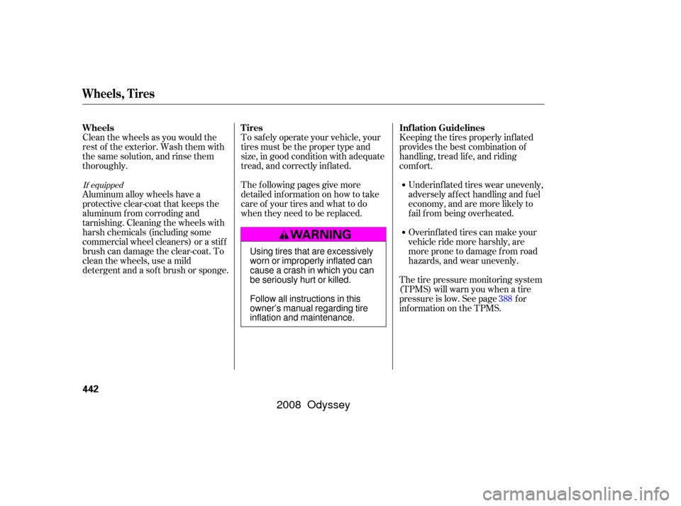 HONDA ODYSSEY 2008 RB1-RB2 / 3.G User Guide Keeping the tires properly inf lated
provides the best combination of
handling, tread lif e, and riding
comf ort.Underinf lated tires wear unevenly,
adversely affect handling and fuel
economy, and are