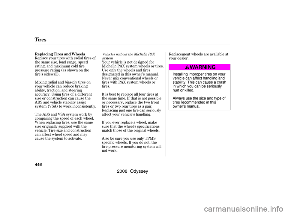 HONDA ODYSSEY 2008 RB1-RB2 / 3.G Owners Manual Replace your tires with radial tires of
the same size, load range, speed
rating, and maximum cold tire
pressure rating (as shown on the
tire’s sidewall).
Mixing radial and bias-ply tires on
your veh