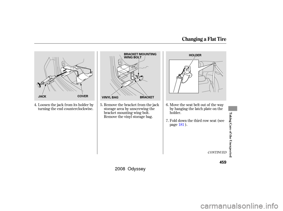 HONDA ODYSSEY 2008 RB1-RB2 / 3.G Owners Manual CONT INUED
Loosen the jack from its holder by
turning the end counterclockwise.Remove the bracket from the jack
storageareabyunscrewingthe
bracket mounting wing bolt.
Remove the vinyl storage bag.Move