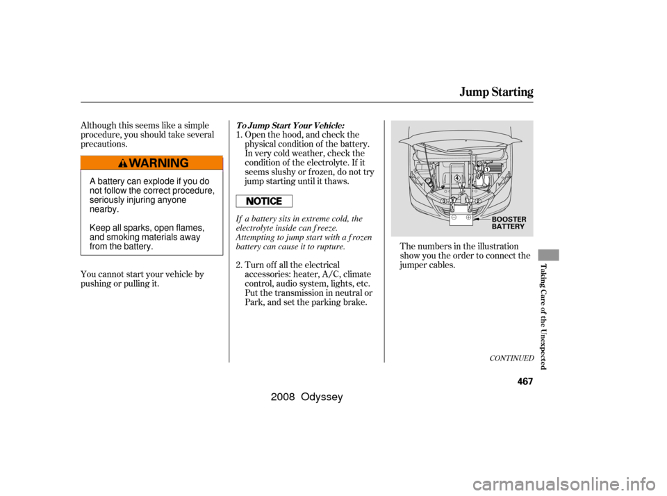 HONDA ODYSSEY 2008 RB1-RB2 / 3.G Owners Manual CONT INUED
Although this seems like a simple
procedure, you should take several
precautions.
You cannot start your vehicle by
pushing or pulling it.The numbers in the illustration
show you the order t