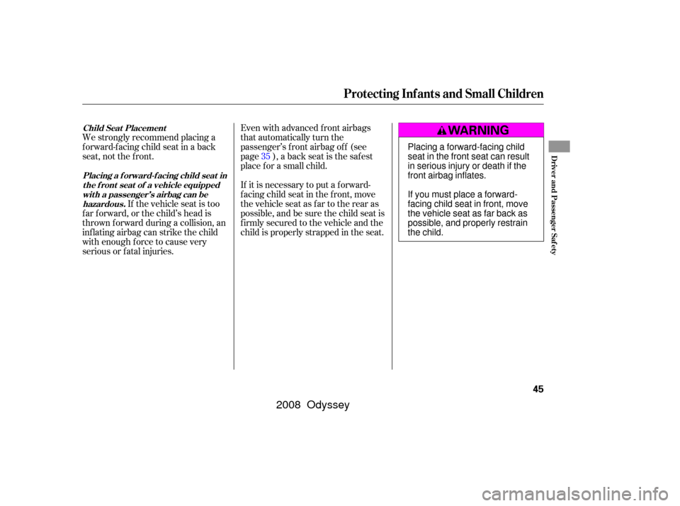 HONDA ODYSSEY 2008 RB1-RB2 / 3.G Service Manual We strongly recommend placing a
forward-facing child seat in a back
seat, not the f ront.If the vehicle seat is too
f ar f orward, or the child’s head is
thrown f orward during a collision, an
inf l