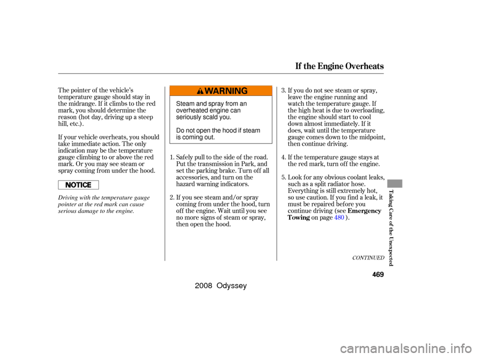 HONDA ODYSSEY 2008 RB1-RB2 / 3.G Owners Manual The pointer of the vehicle’s
temperature gauge should stay in
the midrange. If it climbs to the red
mark, you should determine the
reason (hot day, driving up a steep
hill, etc.).
If your vehicle ov