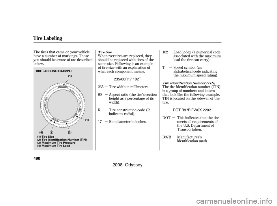 HONDA ODYSSEY 2008 RB1-RB2 / 3.G Owners Manual µ
µ
µ
µ µ
µ
µ µ
The tires that came on your vehicle
have a number of markings. Those
you should be aware of are described
below.
Load index (a numerical code
associated with the maximu