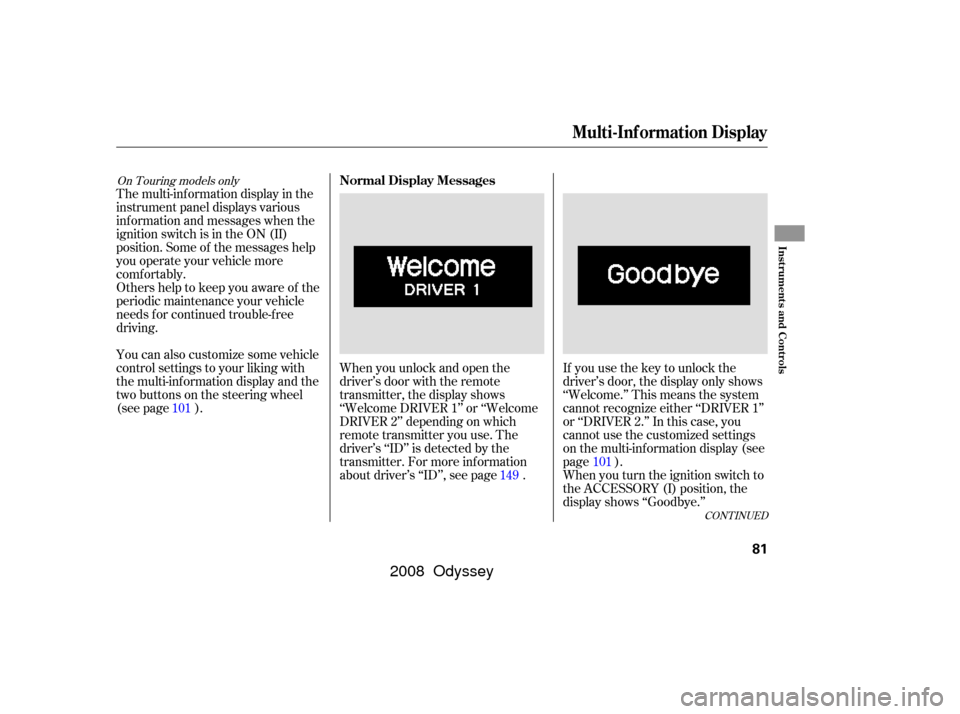 HONDA ODYSSEY 2008 RB1-RB2 / 3.G Manual Online The multi-inf ormation display in the
instrument panel displays various
inf ormation and messages when the
ignition switch is in the ON (II)
position. Some of the messages help
you operate your vehicl