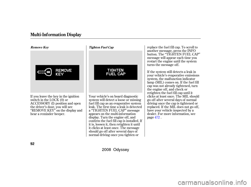 HONDA ODYSSEY 2008 RB1-RB2 / 3.G Owners Manual If you leave the key in the ignition
switch in the LOCK (0) or
ACCESSORY (I) position and open
the driver’s door, you will see
‘‘REMOVE KEY’’ on the display and
hear a reminder beeper.Your v