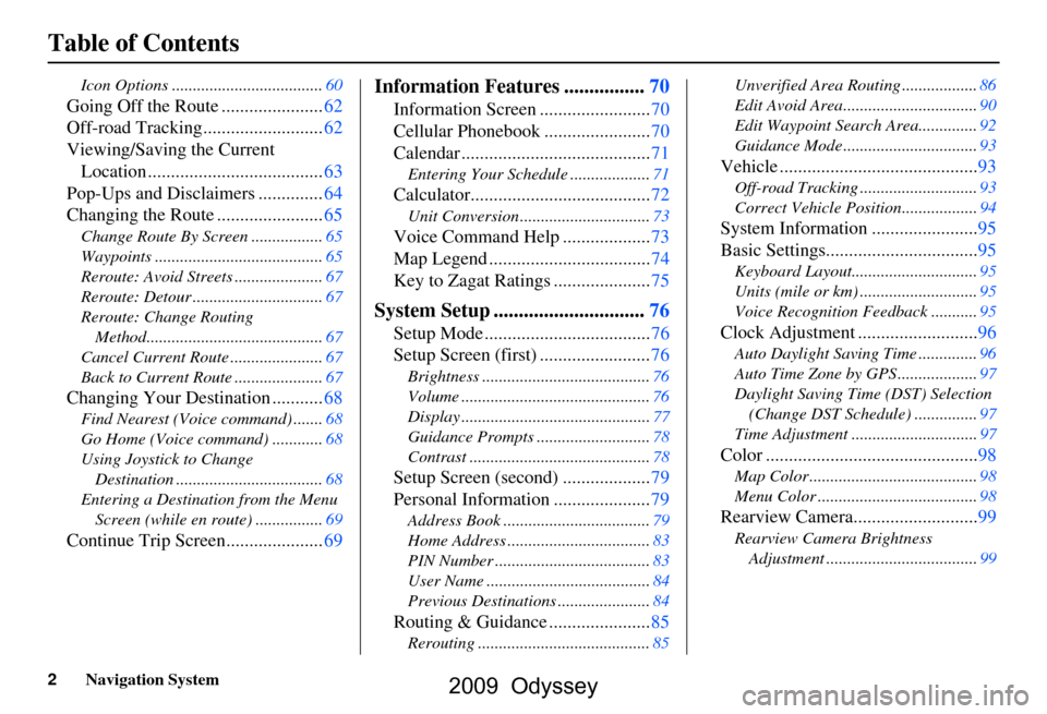 HONDA ODYSSEY 2009 RB3-RB4 / 4.G Navigation Manual 2Navigation System
Table of Contents
Icon Options ....................................60
Going Off the Route ......................62 
Off-road Tracking..........................62
Viewing/Saving the 