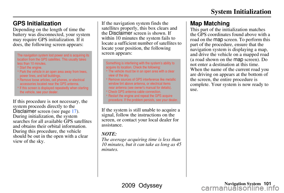HONDA ODYSSEY 2009 RB3-RB4 / 4.G Navigation Manual Navigation System101
System Initialization
GPS Initialization
Depending on the length of time the  
battery was disconnected, your system 
may require GPS initialization. If it 
does, the following sc