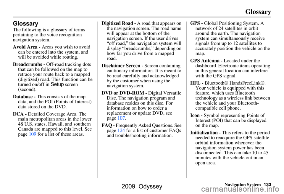 HONDA ODYSSEY 2009 RB3-RB4 / 4.G Navigation Manual Navigation System133
Glossary
Glossary
The following is a glossary of terms
pertaining to the voice recognition
navigation system.
Avoid Area - Areas you wish to avoid
can be entered into the sys HONDA ODYSSEY 2009 RB3-RB4 / 4.G Navigation Manual Navigation System133
Glossary
Glossary
The following is a glossary of terms
pertaining to the voice recognition
navigation system.
Avoid Area - Areas you wish to avoid
can be entered into the sys