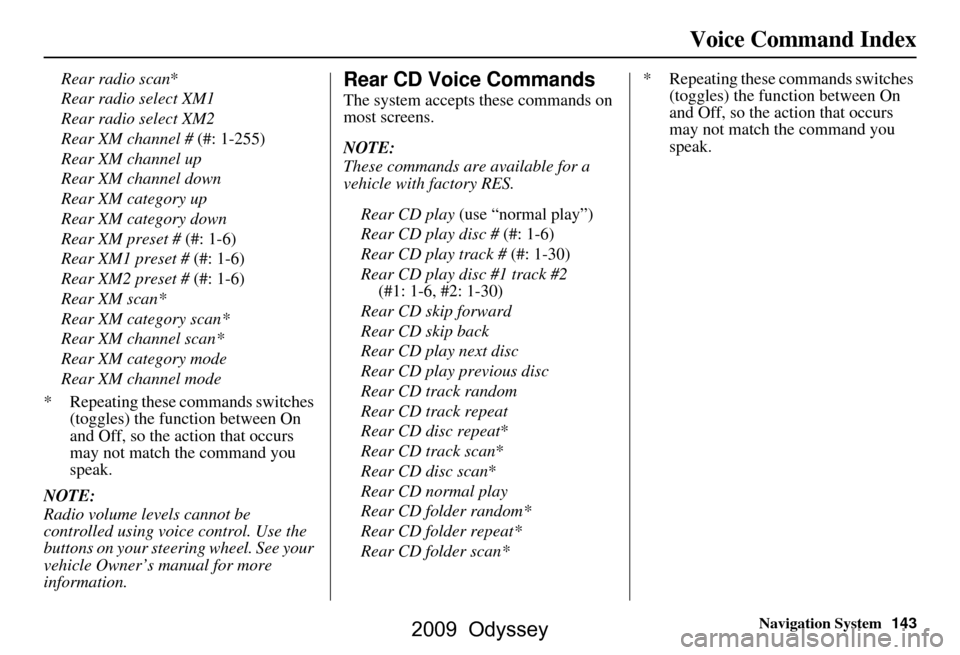 HONDA ODYSSEY 2009 RB3-RB4 / 4.G Navigation Manual Navigation System143
Voice Command Index
Rear radio scan*
Rear radio select XM1 
Rear radio select XM2
Rear XM channel #  (#: 1-255)
Rear XM channel up
Rear XM channel down
Rear XM category up
Rear XM