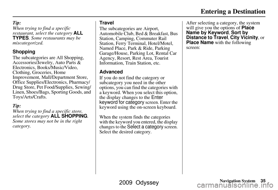 HONDA ODYSSEY 2009 RB3-RB4 / 4.G Navigation Manual Navigation System35
Tip:
When trying to find a specific
restaurant, select the category ALL
TYPES. Some restaurants may be
miscategorized.
Shopping
The subcategories are All Shopping,
Access HONDA ODYSSEY 2009 RB3-RB4 / 4.G Navigation Manual Navigation System35
Tip:
When trying to find a specific
restaurant, select the category ALL
TYPES. Some restaurants may be
miscategorized.
Shopping
The subcategories are All Shopping,
Access