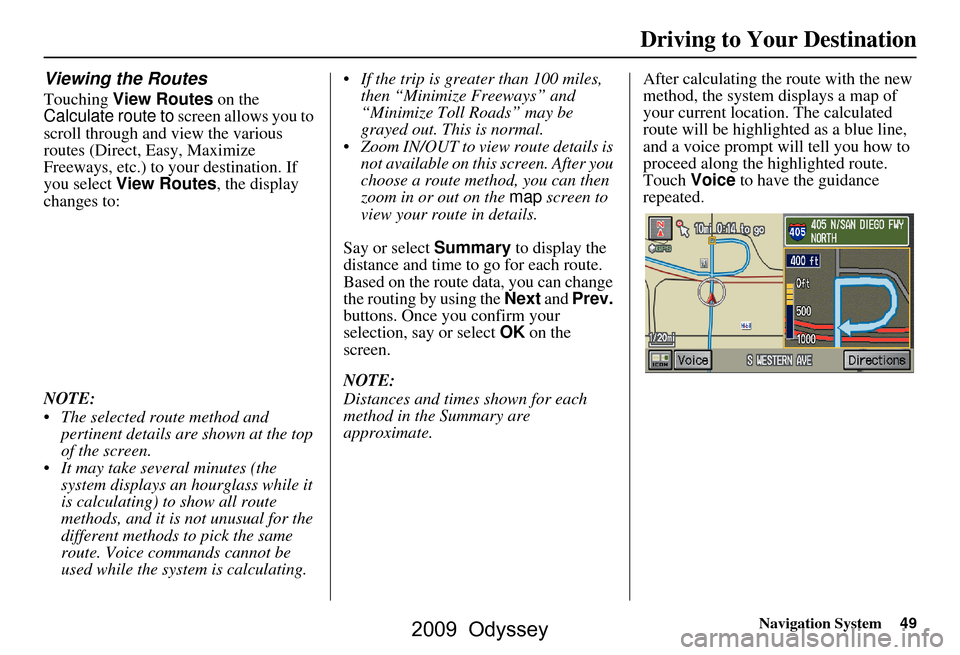 HONDA ODYSSEY 2009 RB3-RB4 / 4.G Navigation Manual Navigation System49
Viewing the Routes
Touching View Routes on the
Calculate route to screen allows you to
scroll through and view the various
routes (Direct, Easy, Maximize
Freeways, etc.) to y HONDA ODYSSEY 2009 RB3-RB4 / 4.G Navigation Manual Navigation System49
Viewing the Routes
Touching View Routes on the
Calculate route to screen allows you to
scroll through and view the various
routes (Direct, Easy, Maximize
Freeways, etc.) to y