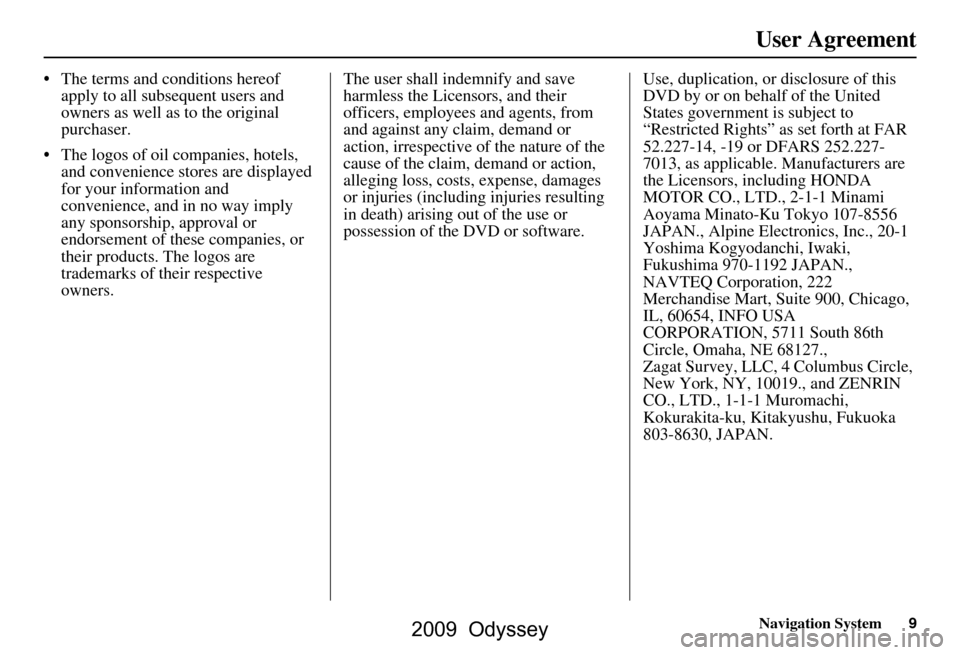HONDA ODYSSEY 2009 RB3-RB4 / 4.G Navigation Manual Navigation System9
User Agreement
The terms and conditions hereof
apply to all subsequent users and
owners as well as to the original
purchaser.
The logos of oil companies, hotels, and conven HONDA ODYSSEY 2009 RB3-RB4 / 4.G Navigation Manual Navigation System9
User Agreement
The terms and conditions hereof
apply to all subsequent users and
owners as well as to the original
purchaser.
The logos of oil companies, hotels, and conven