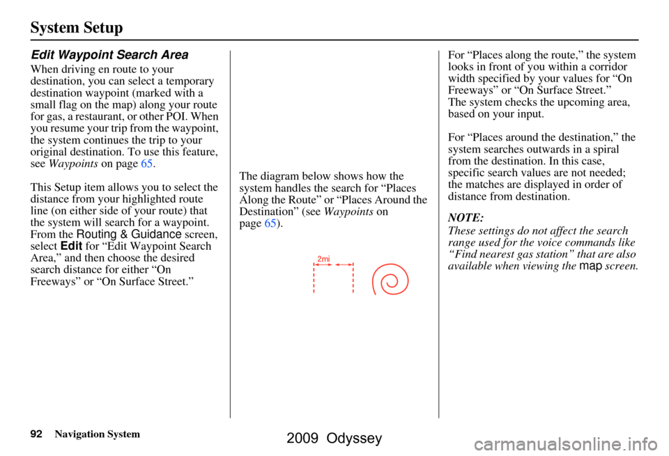 HONDA ODYSSEY 2009 RB3-RB4 / 4.G Navigation Manual 92Navigation System
System Setup
Edit Waypoint Search Area
When driving en route to your  
destination, you can select a temporary 
destination waypoint (marked with a 
small flag on the map) along yo