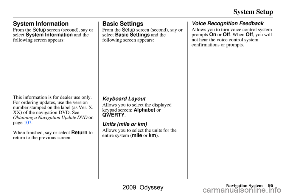 HONDA ODYSSEY 2009 RB3-RB4 / 4.G Navigation Manual Navigation System95
System Setup
System Information
From the Setup screen (second), say or
select System Information and the
following screen appears:
This information is for dealer use only.
F HONDA ODYSSEY 2009 RB3-RB4 / 4.G Navigation Manual Navigation System95
System Setup
System Information
From the Setup screen (second), say or
select System Information and the
following screen appears:
This information is for dealer use only.
F