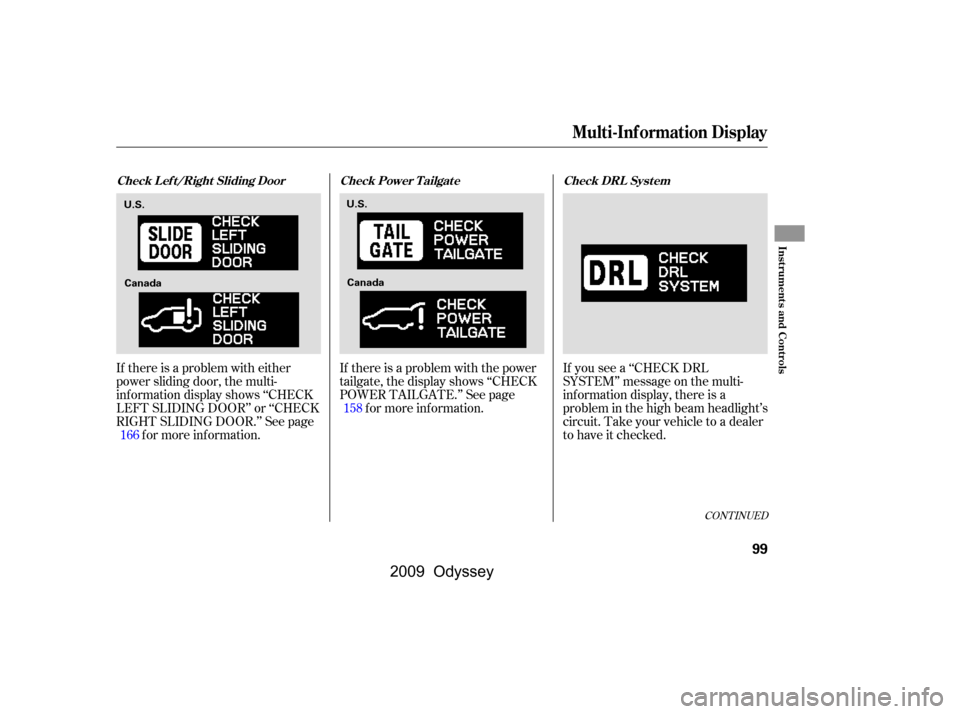 HONDA ODYSSEY 2009 RB3-RB4 / 4.G Owners Manual If there is a problem with the power 
tailgate, the display shows ‘‘CHECK
POWER TAILGATE.’’ See pagef or more inf ormation.
If there is a problem with either
power sliding door, the multi-
inf