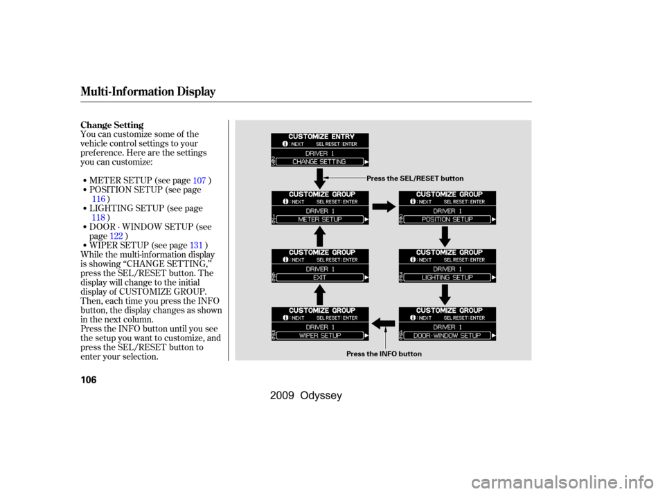 HONDA ODYSSEY 2009 RB3-RB4 / 4.G User Guide You can customize some of the 
vehicle control settings to your
pref erence. Here are the settings
you can customize: 
While the multi-information display 
is showing ‘‘CHANGE SETTING,’’
press