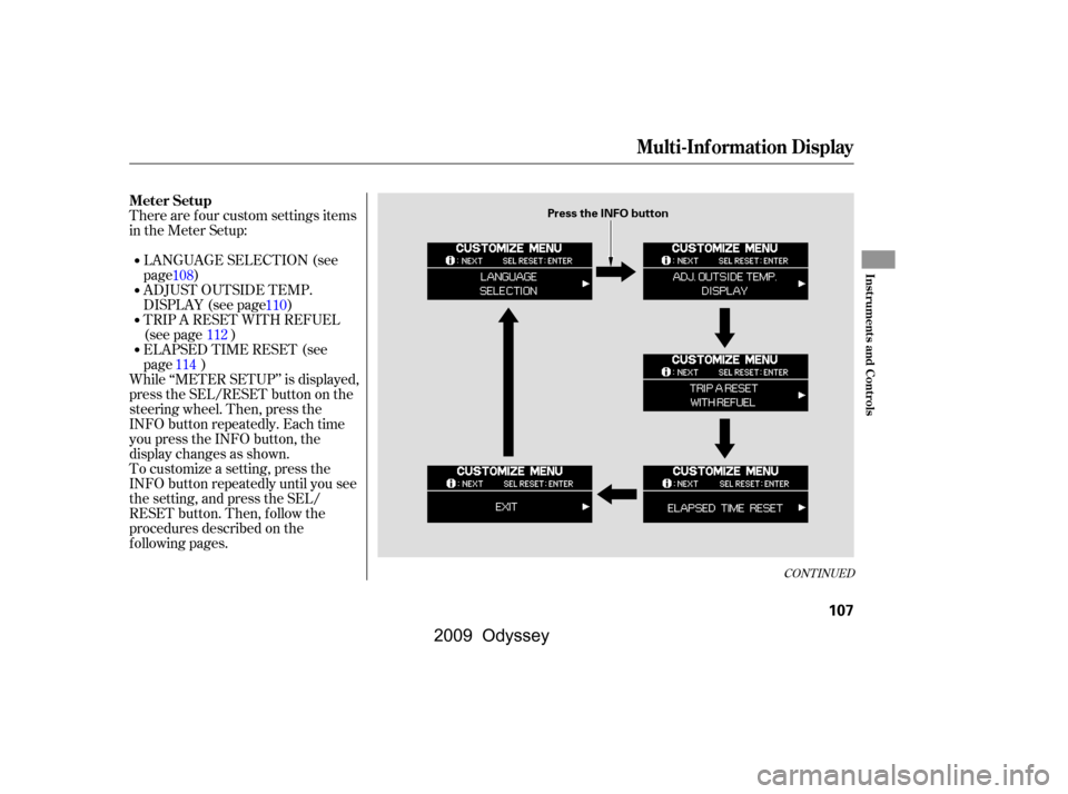 HONDA ODYSSEY 2009 RB3-RB4 / 4.G Owners Manual There are f our custom settings items 
in the Meter Setup:LANGUAGE SELECTION (see
page)
ADJUST OUTSIDE TEMP.
DISPLAY (see page)
TRIP A RESET WITH REFUEL
(see page )
ELAPSED TIME RESET (see
page )
Whil