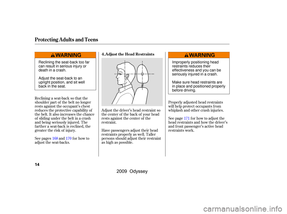 HONDA ODYSSEY 2009 RB3-RB4 / 4.G User Guide Properly adjusted head restraints 
will help protect occupants f rom
whiplash and other crash injuries.Adjust the driver’s head restraint so
the center of the back of your head
rests against the cen