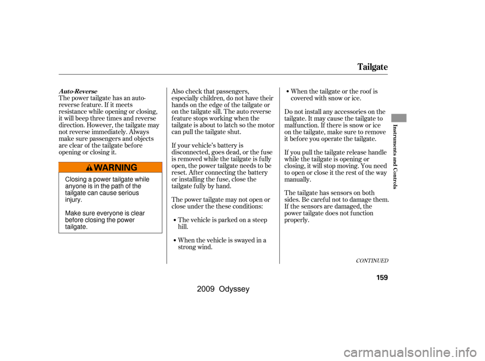 HONDA ODYSSEY 2009 RB3-RB4 / 4.G Owners Manual The power tailgate has an auto- 
reverse f eature. If it meets
resistance while opening or closing,
it will beep three times and reverse
direction. However, the tailgate may
not reverse immediately. A