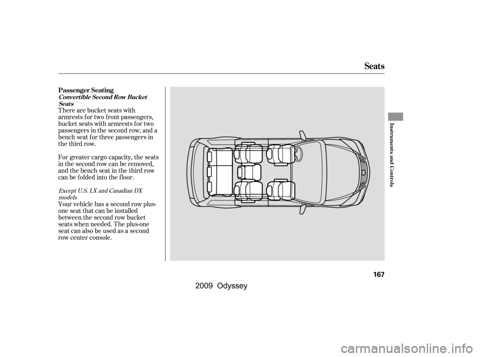 HONDA ODYSSEY 2009 RB3-RB4 / 4.G Owners Manual There are bucket seats with 
armrests for two front passengers,
bucket seats with armrests for two
passengers in the second row, and a
bench seat f or three passengers in
the third row. 
For greater c