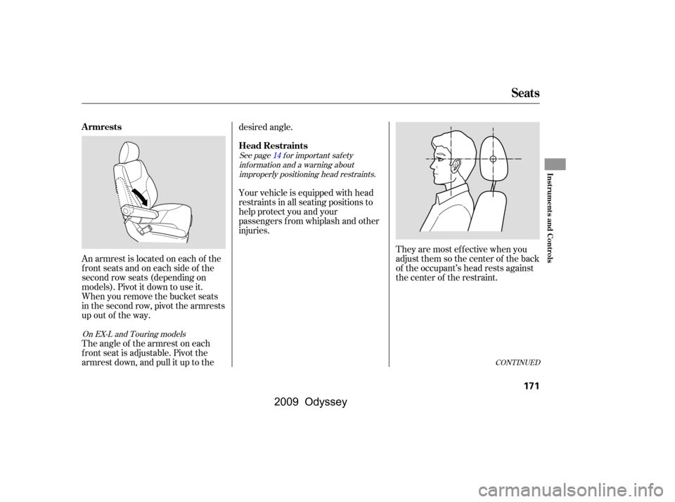 HONDA ODYSSEY 2009 RB3-RB4 / 4.G User Guide They are most ef f ective when you 
adjust them so the center of the back
of the occupant’s head rests against
the center of the restraint.
An armrest is located on each of the
frontseatsandoneachsi