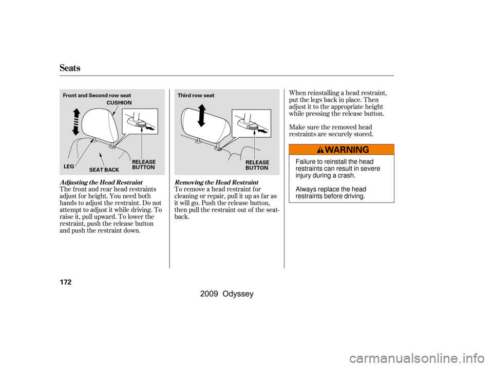 HONDA ODYSSEY 2009 RB3-RB4 / 4.G Owners Manual To remove a head restraint f or 
cleaning or repair, pull it up as f ar as
it will go. Push the release button,
then pull the restraint out of the seat-
back.
The f ront and rear head restraints
adjus