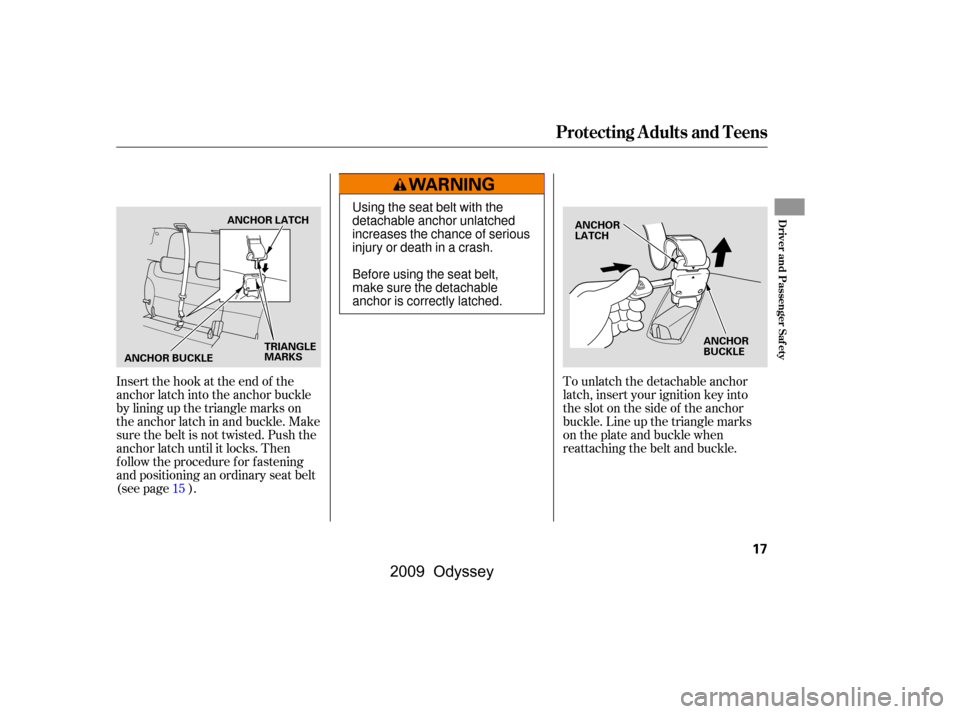 HONDA ODYSSEY 2009 RB3-RB4 / 4.G Owners Manual Insert the hook at the end of the 
anchor latch into the anchor buckle
by lining up the triangle marks on
the anchor latch in and buckle. Make
sure the belt is not twisted. Push the
anchor latch until